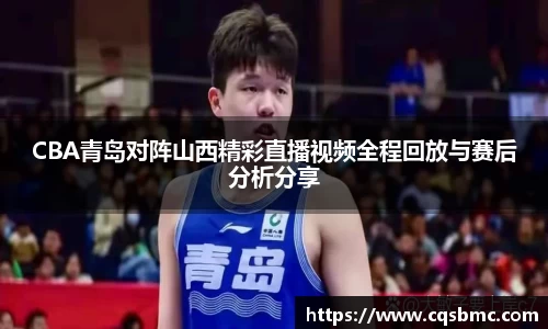 CBA青岛对阵山西精彩直播视频全程回放与赛后分析分享
